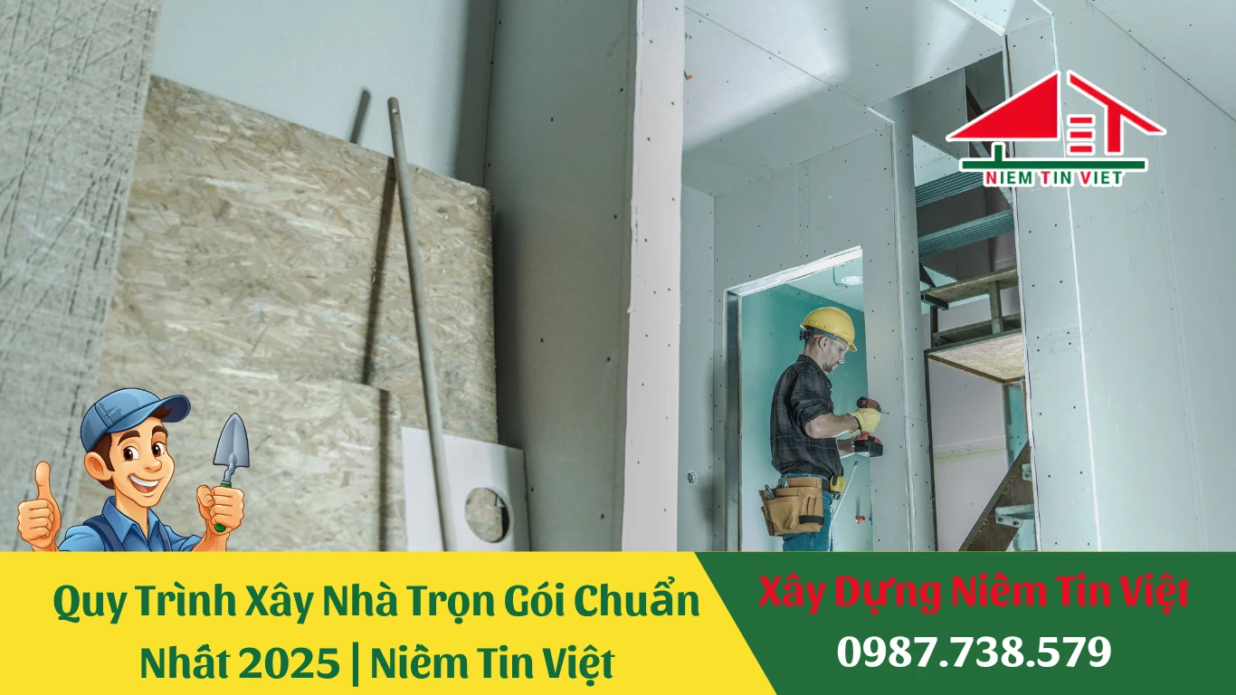 Quy Trình Xây Nhà Trọn Gói Chuẩn Nhất 2025 | Niềm Tin Việt